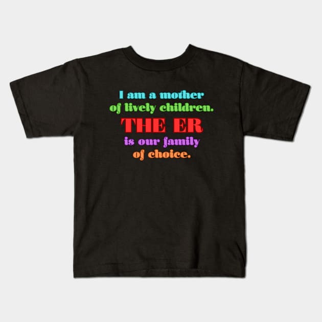 I am a mother of lively children. THE ER is our family of choice. Kids T-Shirt by UnCoverDesign